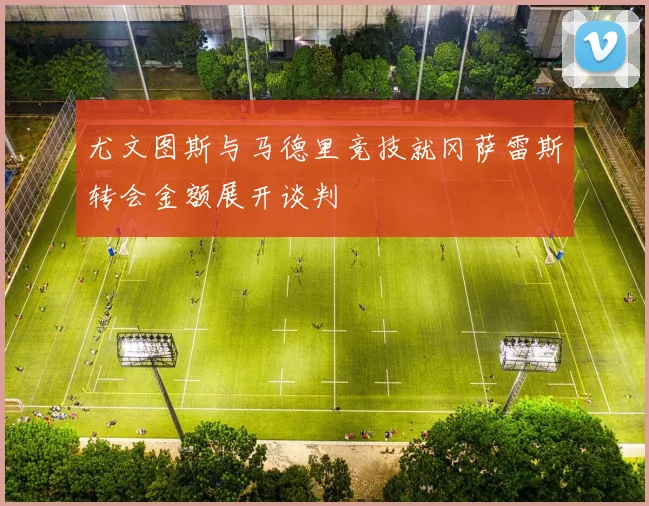 尤文图斯与马德里竞技就冈萨雷斯转会金额展开谈判